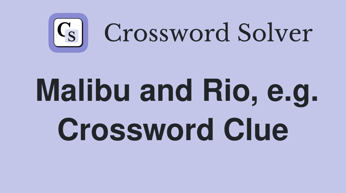 Malibu and Rio e g Crossword Clue Answers Crossword Solver